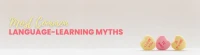 10 Most Common Language-Learning Myths: Debunked